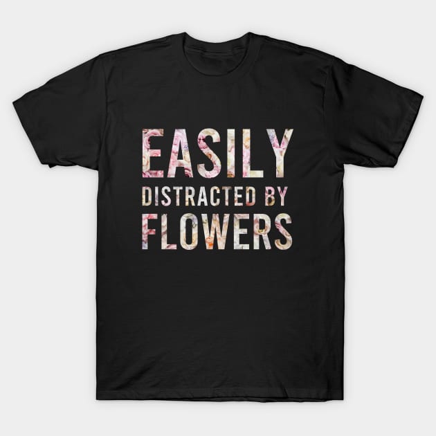 Easily Distracted By Flowers Funny Girls T-shirts Gift For Women's T-Shirt by BestDesigner20